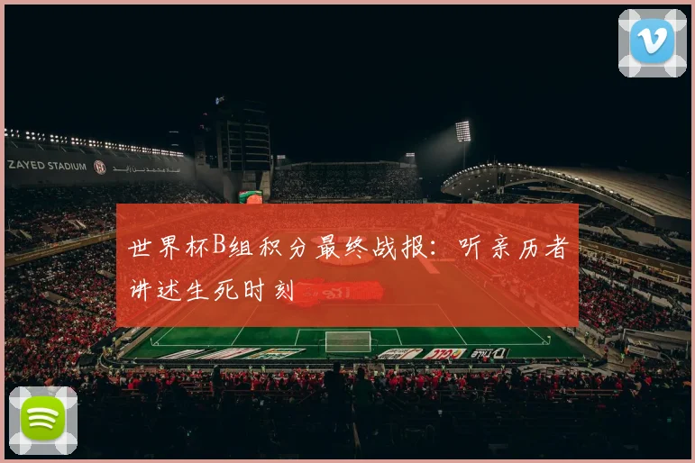 世界杯B组积分最终战报：听亲历者讲述生死时刻