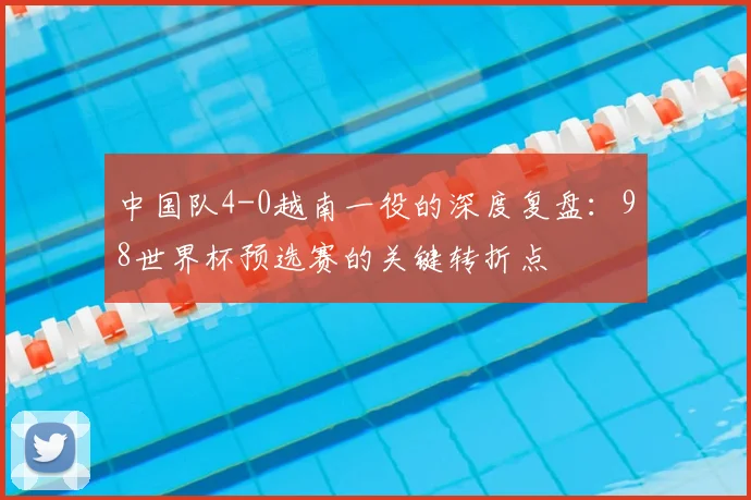 中国队4-0越南一役的深度复盘：98世界杯预选赛的关键转折点