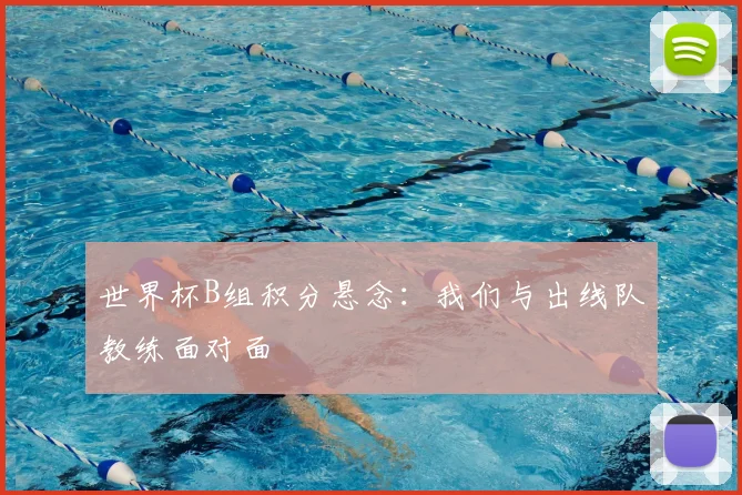 世界杯B组积分悬念：我们与出线队教练面对面