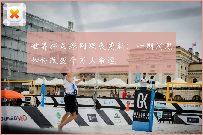 世界杯足彩网深夜更新：一则消息如何改变千万人命运